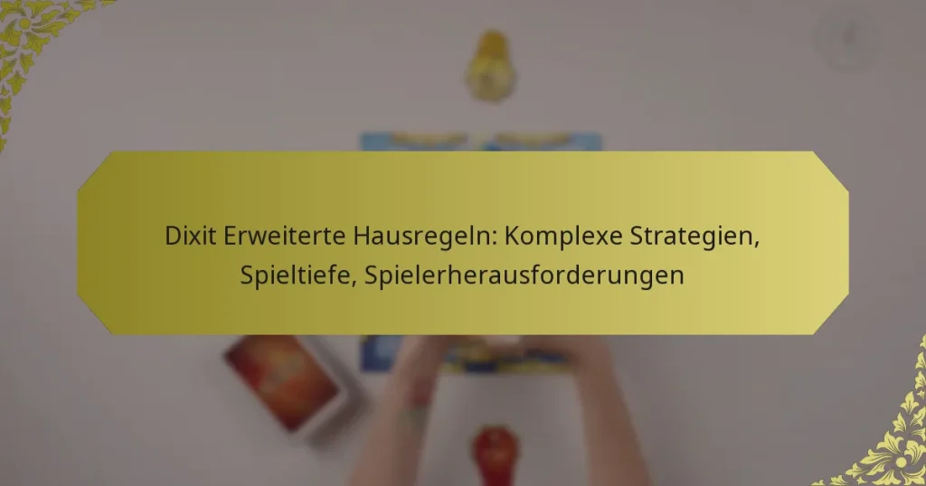 Dixit Erweiterte Hausregeln: Komplexe Strategien, Spieltiefe, Spielerherausforderungen
