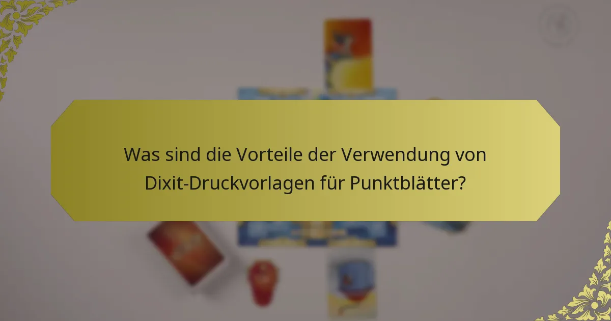 Was sind die Vorteile der Verwendung von Dixit-Druckvorlagen für Punktblätter?