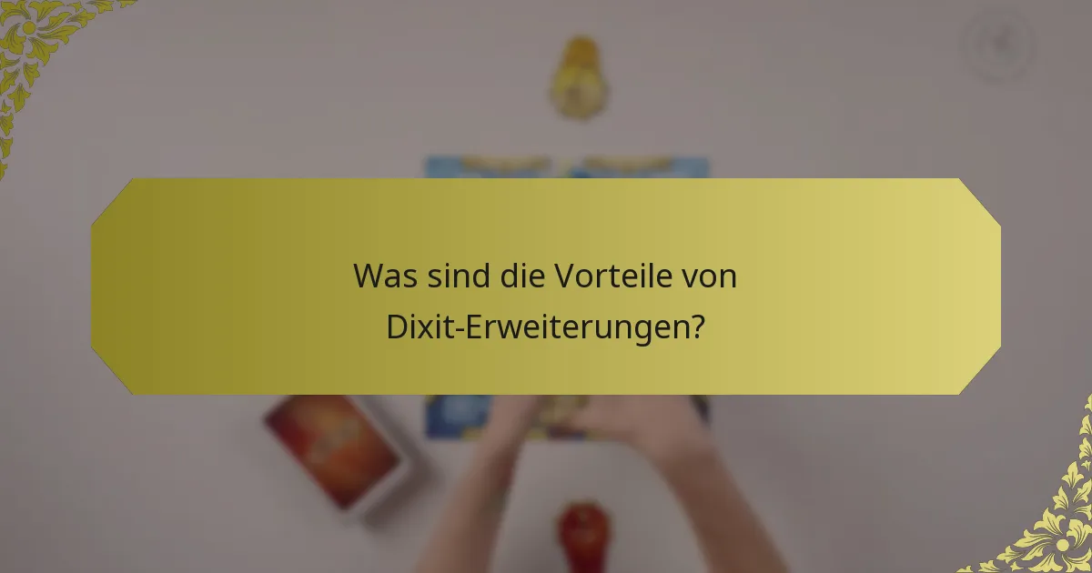 Was sind die Vorteile von Dixit-Erweiterungen?