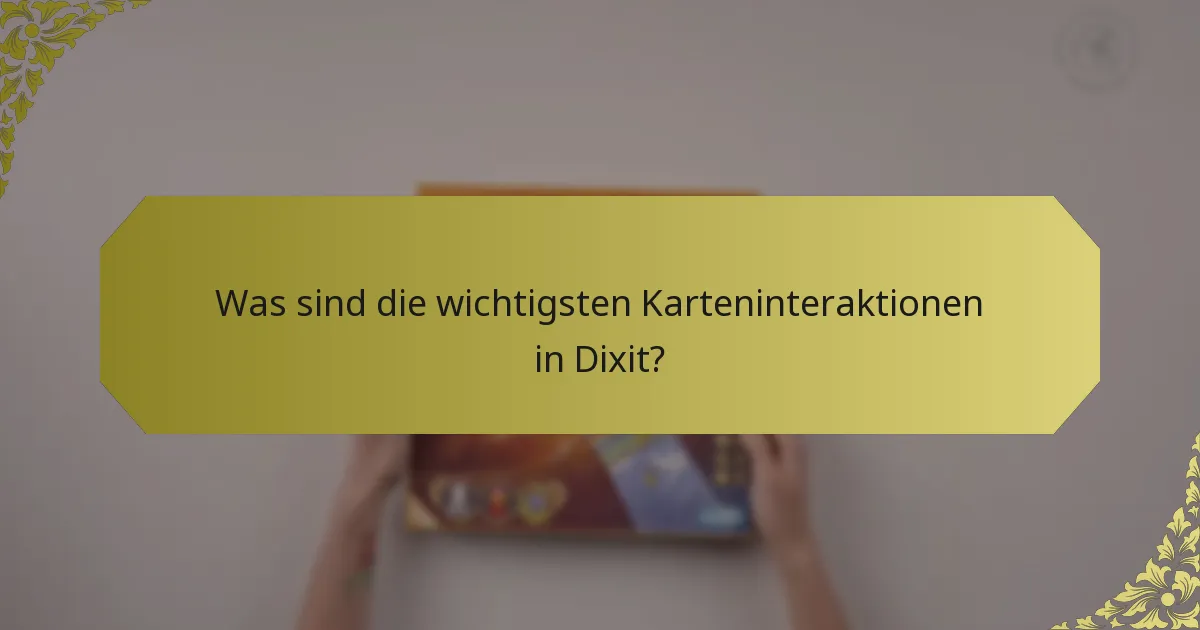 Was sind die wichtigsten Karteninteraktionen in Dixit?