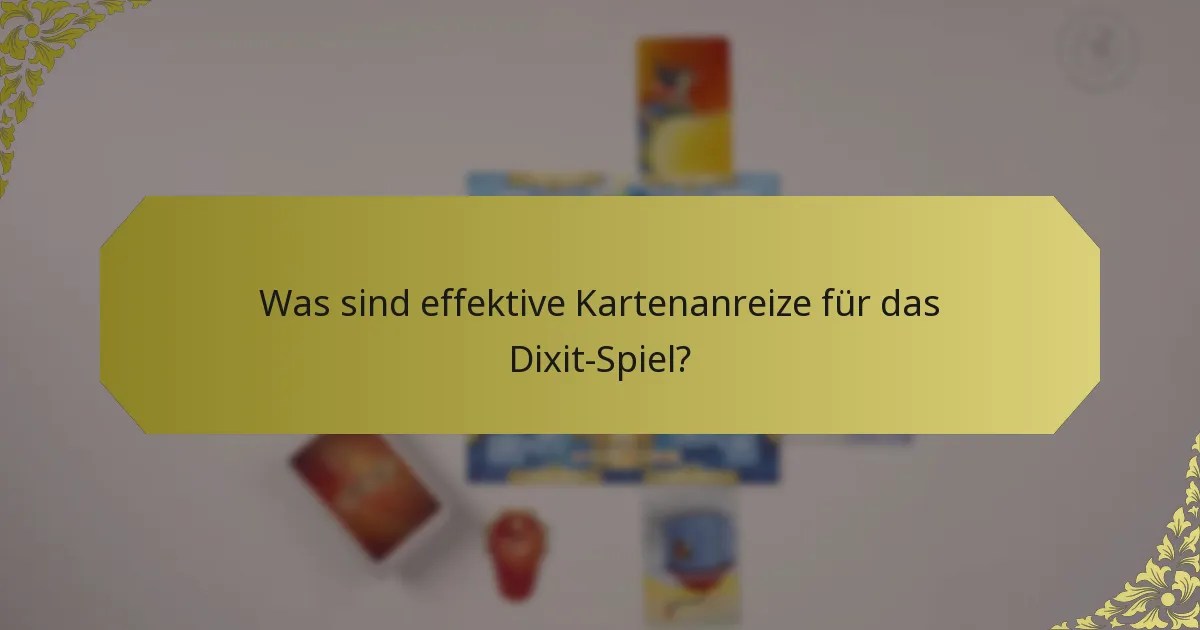 Was sind effektive Kartenanreize für das Dixit-Spiel?
