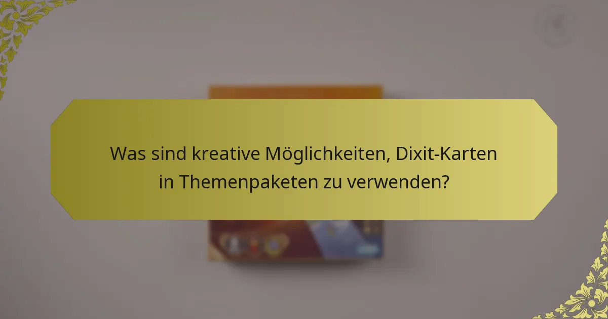 Was sind kreative Möglichkeiten, Dixit-Karten in Themenpaketen zu verwenden?
