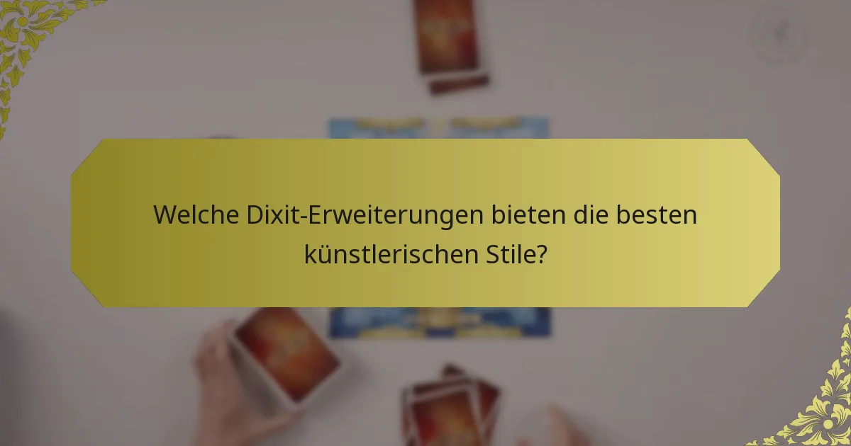 Welche Dixit-Erweiterungen bieten die besten künstlerischen Stile?