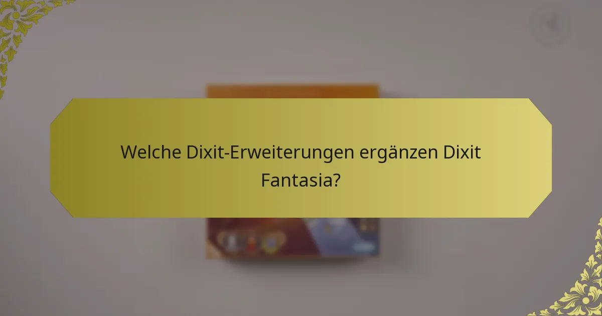 Welche Dixit-Erweiterungen ergänzen Dixit Fantasia?