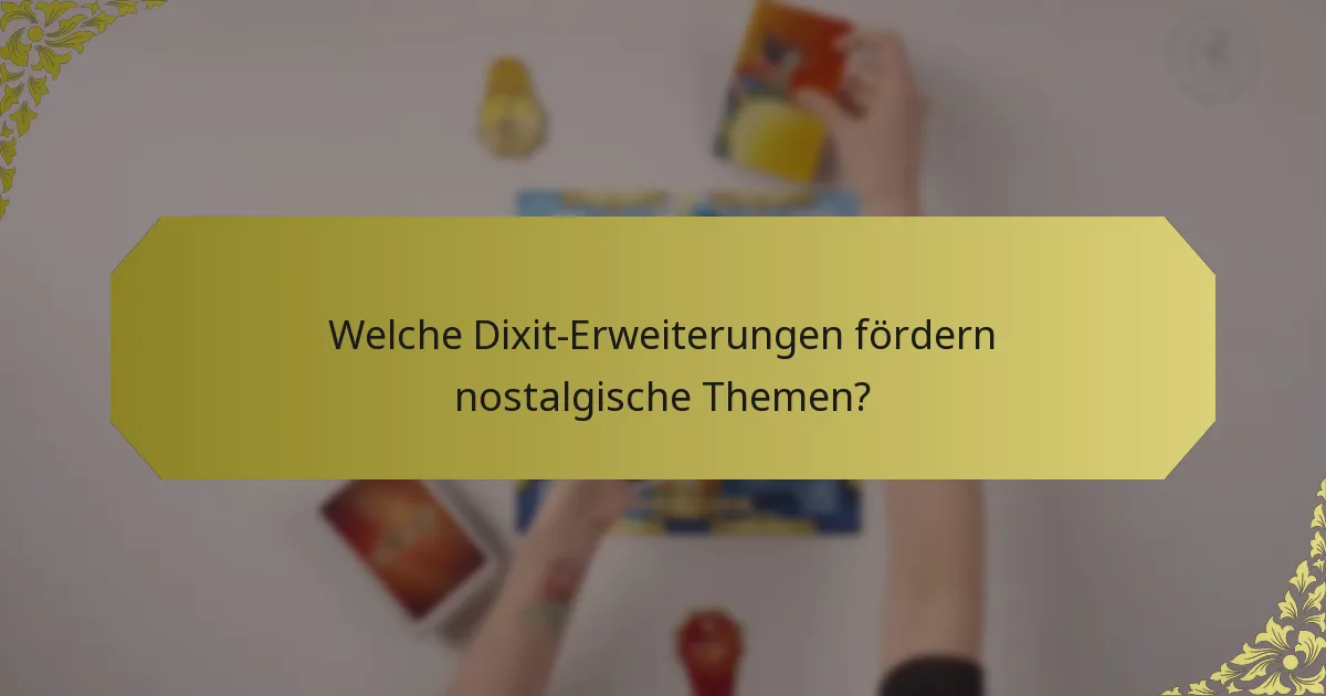 Welche Dixit-Erweiterungen fördern nostalgische Themen?