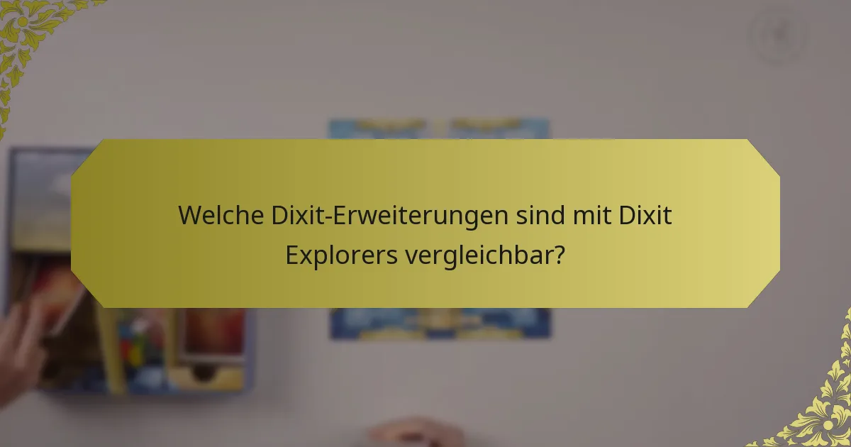 Welche Dixit-Erweiterungen sind mit Dixit Explorers vergleichbar?