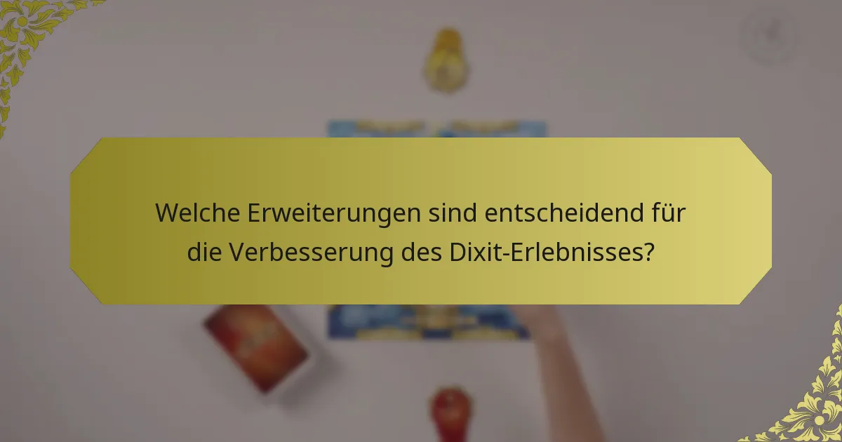 Welche Erweiterungen sind entscheidend für die Verbesserung des Dixit-Erlebnisses?