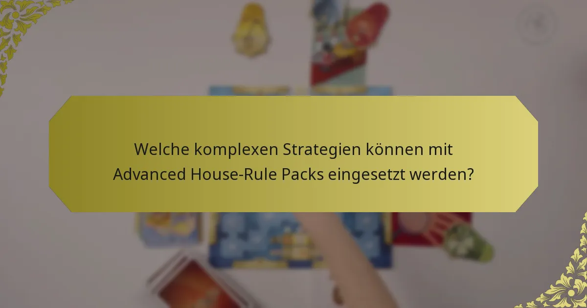 Welche komplexen Strategien können mit Advanced House-Rule Packs eingesetzt werden?