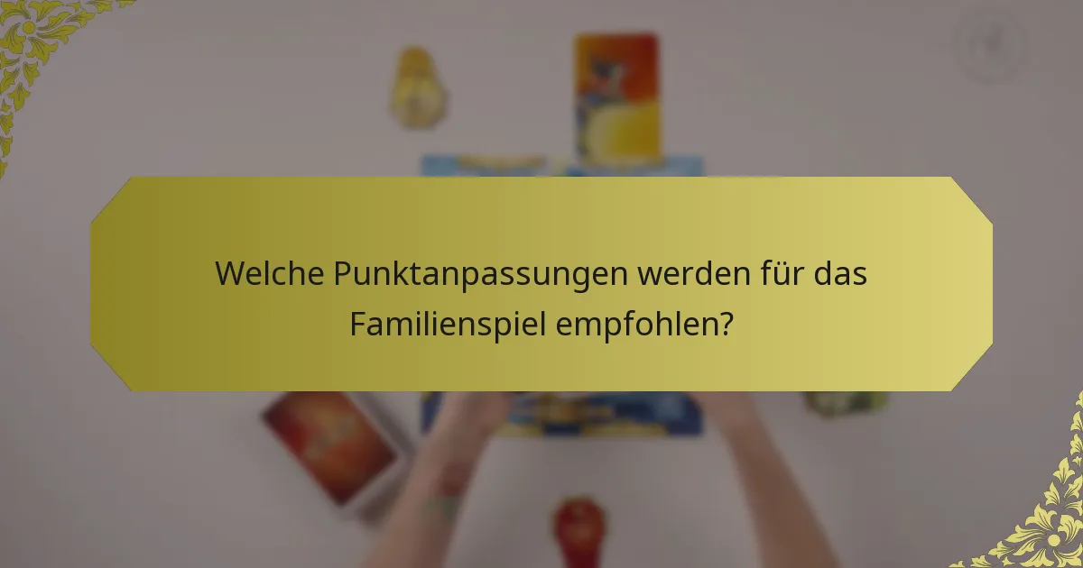 Welche Punktanpassungen werden für das Familienspiel empfohlen?
