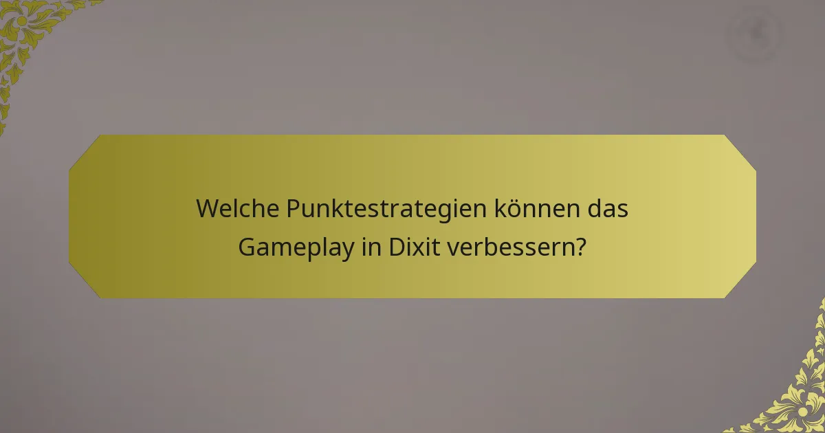 Welche Punktestrategien können das Gameplay in Dixit verbessern?
