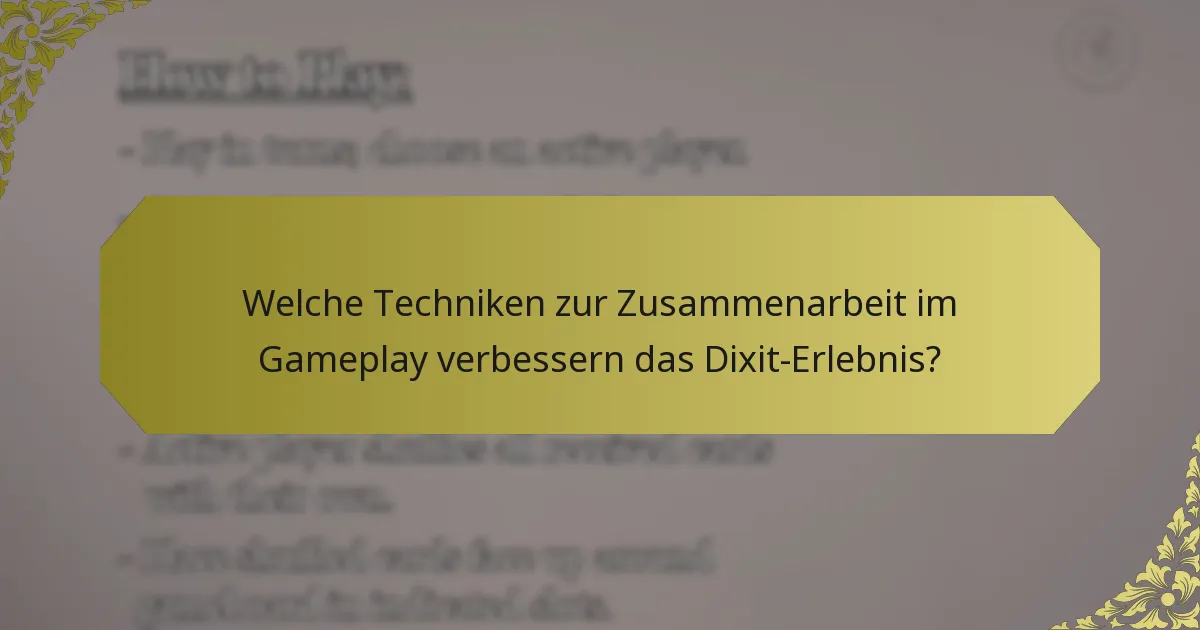 Welche Techniken zur Zusammenarbeit im Gameplay verbessern das Dixit-Erlebnis?