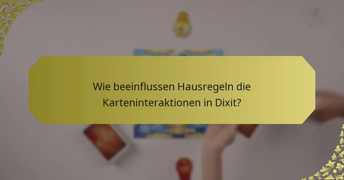 Wie beeinflussen Hausregeln die Karteninteraktionen in Dixit?
