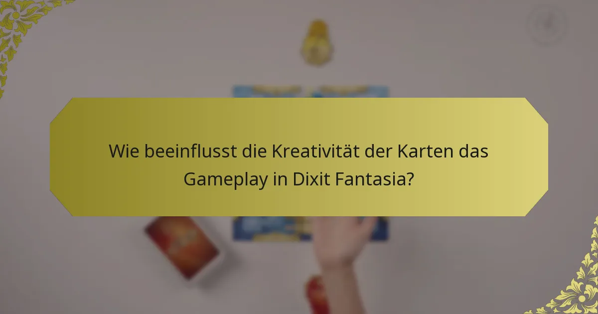 Wie beeinflusst die Kreativität der Karten das Gameplay in Dixit Fantasia?