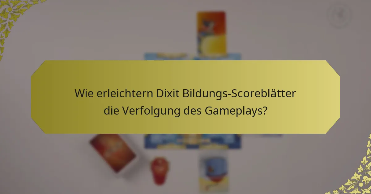 Wie erleichtern Dixit Bildungs-Scoreblätter die Verfolgung des Gameplays?