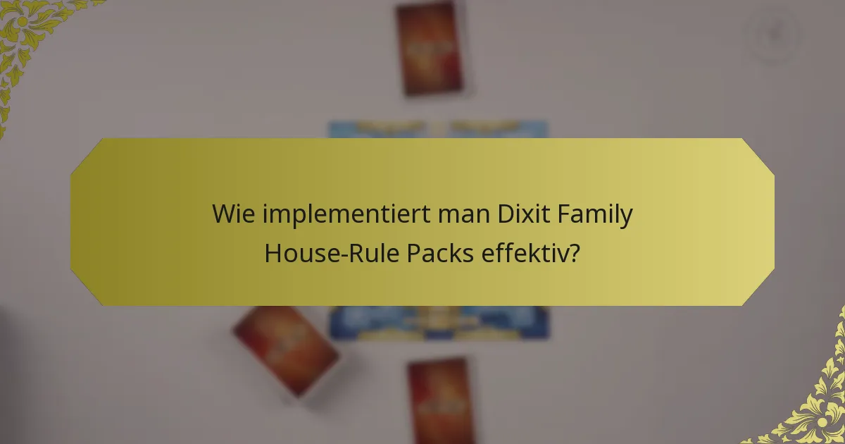 Wie implementiert man Dixit Family House-Rule Packs effektiv?