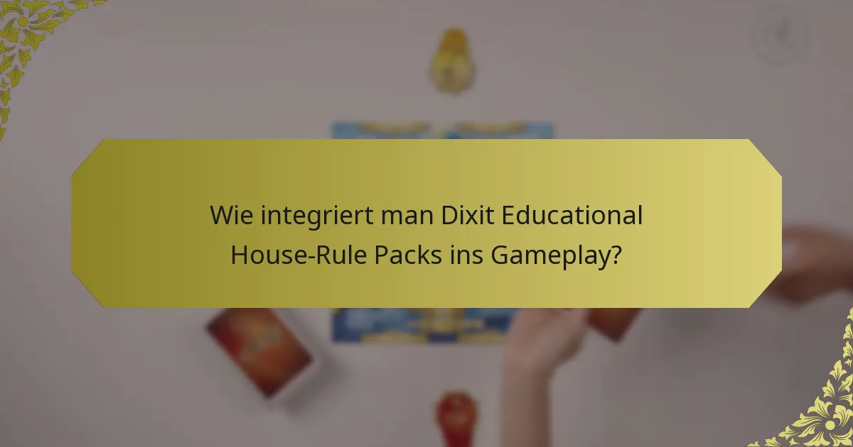 Wie integriert man Dixit Educational House-Rule Packs ins Gameplay?