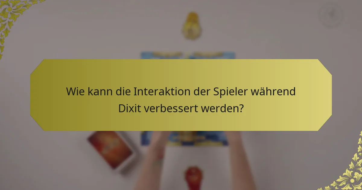 Wie kann die Interaktion der Spieler während Dixit verbessert werden?