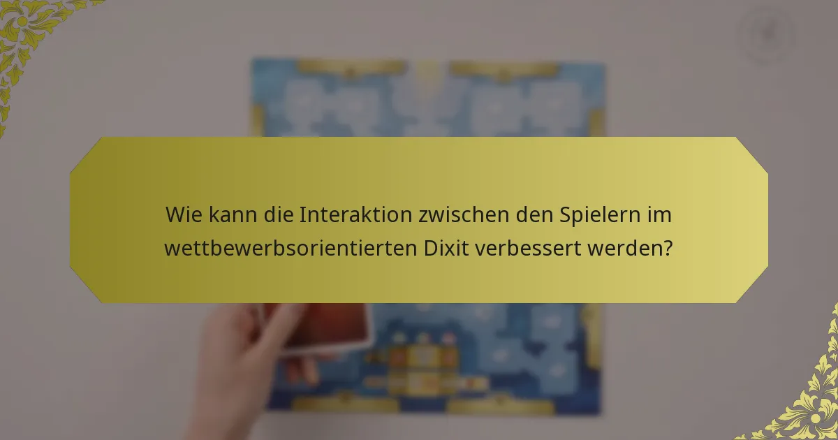 Wie kann die Interaktion zwischen den Spielern im wettbewerbsorientierten Dixit verbessert werden?