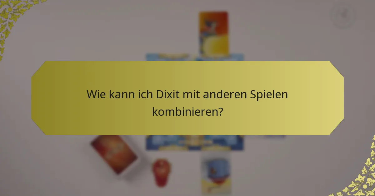 Wie kann ich Dixit mit anderen Spielen kombinieren?