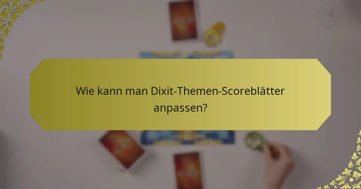 Wie kann man Dixit-Themen-Scoreblätter anpassen?