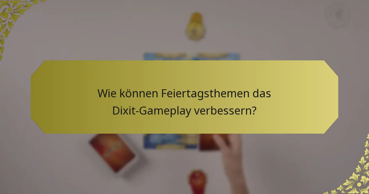 Wie können Feiertagsthemen das Dixit-Gameplay verbessern?