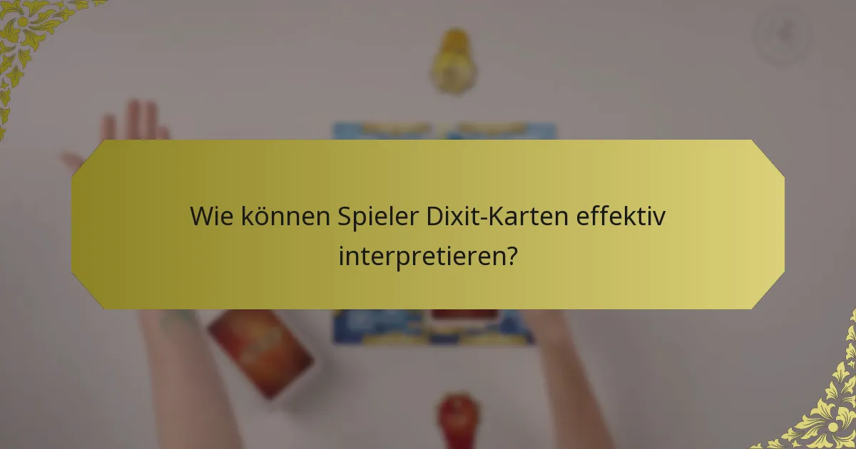 Wie können Spieler Dixit-Karten effektiv interpretieren?