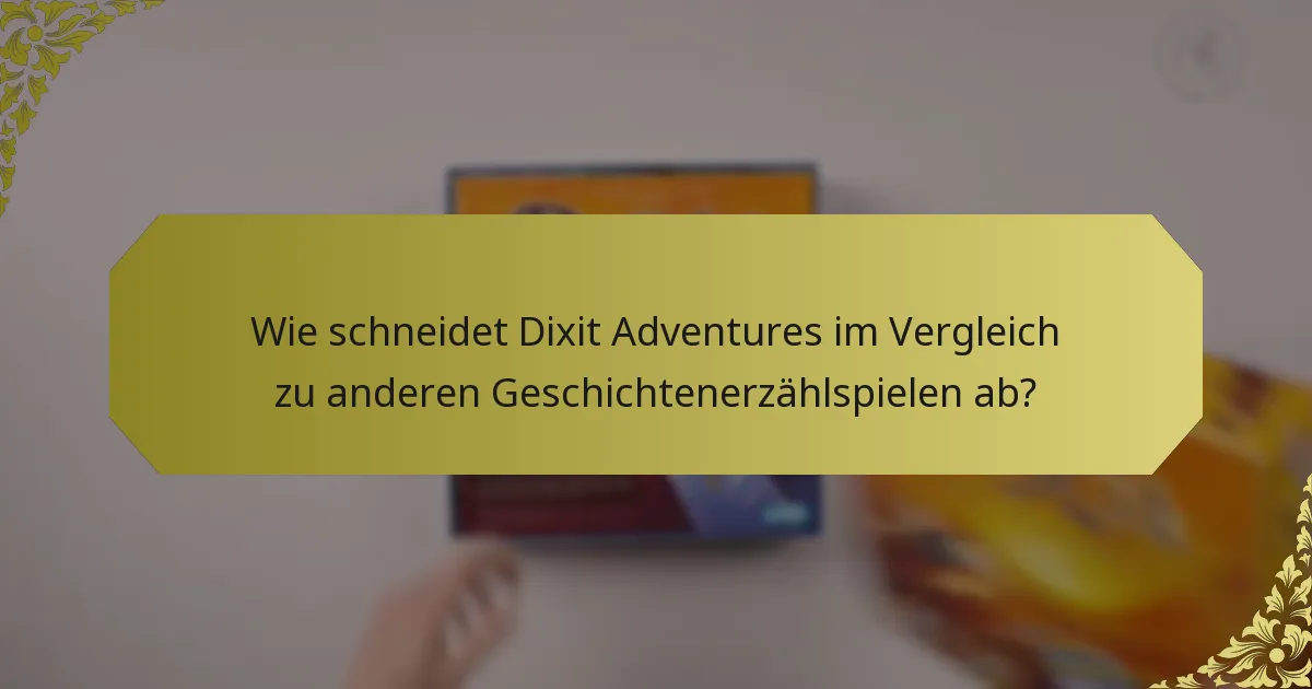 Wie schneidet Dixit Adventures im Vergleich zu anderen Geschichtenerzählspielen ab?