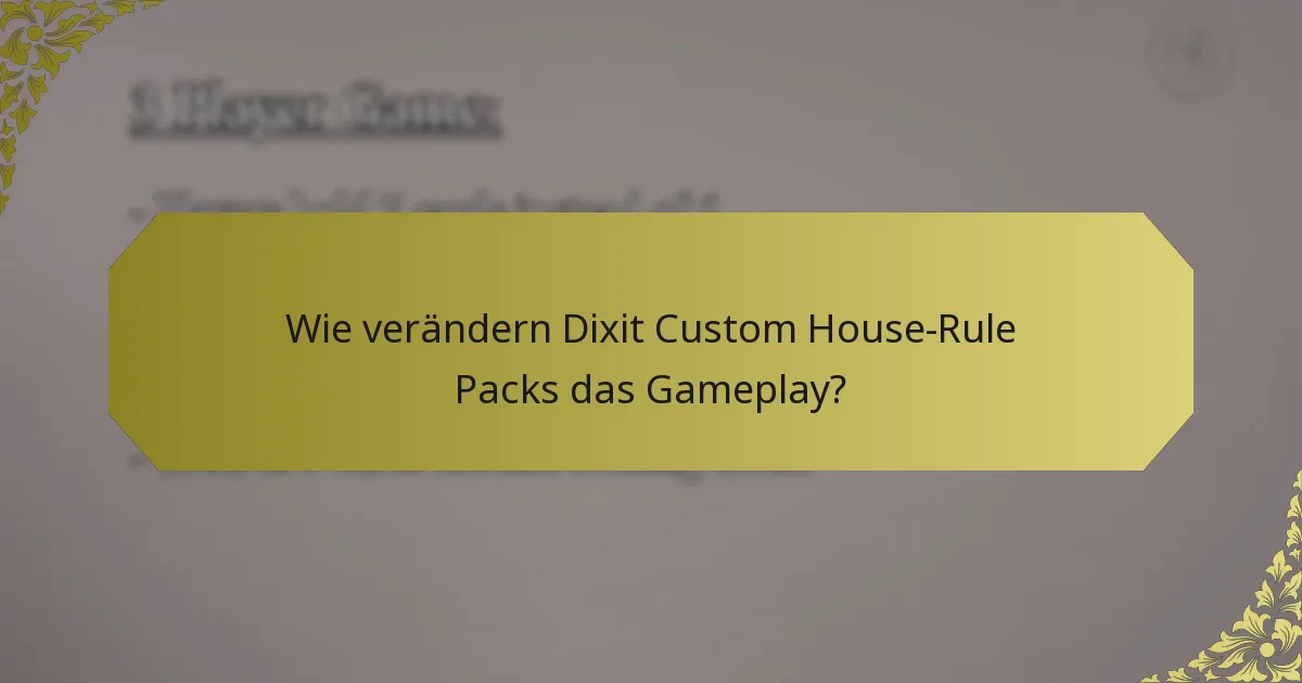 Wie verändern Dixit Custom House-Rule Packs das Gameplay?