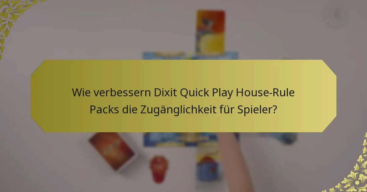 Wie verbessern Dixit Quick Play House-Rule Packs die Zugänglichkeit für Spieler?