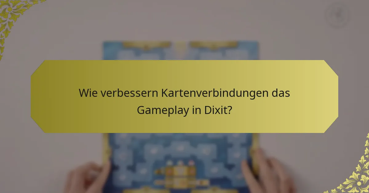 Wie verbessern Kartenverbindungen das Gameplay in Dixit?
