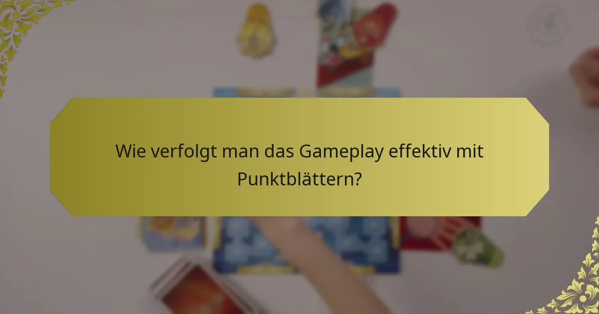 Wie verfolgt man das Gameplay effektiv mit Punktblättern?