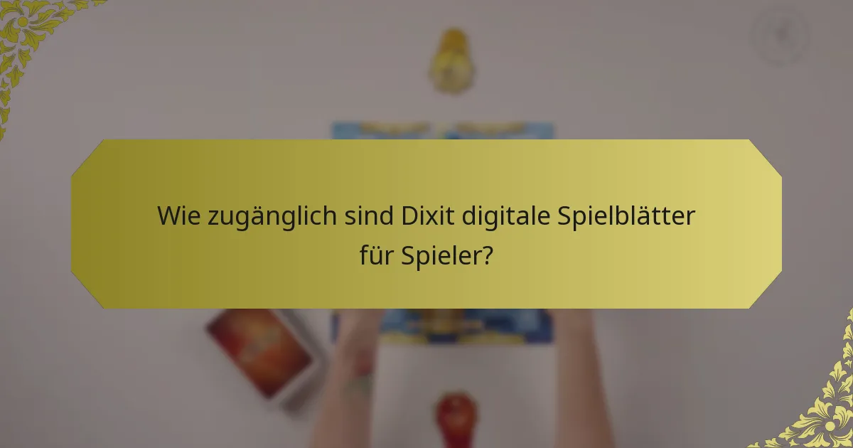 Wie zugänglich sind Dixit digitale Spielblätter für Spieler?